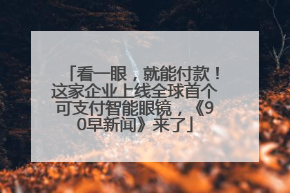 看一眼，就能付款！这家企业上线全球首个可支付智能眼镜，《90早新闻》来了